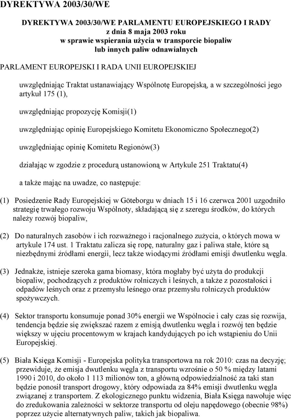 Komitetu Ekonomiczno Społecznego(2) uwzględniając opinię Komitetu Regionów(3) działając w zgodzie z procedurą ustanowioną w Artykule 251 Traktatu(4) a także mając na uwadze, co następuje: (1)