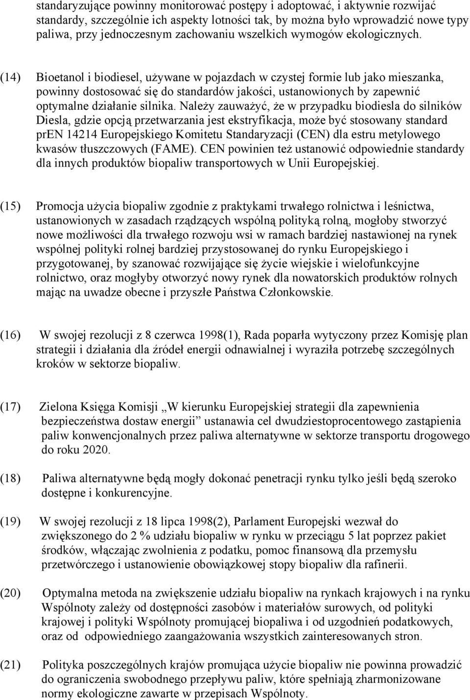 (14) Bioetanol i biodiesel, używane w pojazdach w czystej formie lub jako mieszanka, powinny dostosować się do standardów jakości, ustanowionych by zapewnić optymalne działanie silnika.