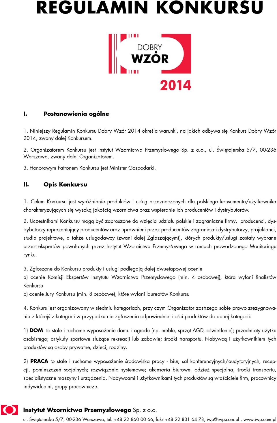 Celem Konkursu jest wyróżnianie produktów i usług przeznaczonych dla polskiego konsumenta/użytkownika charakteryzujących się wysoką jakością wzornictwa oraz wspieranie ich producentów i dystrybutorów.