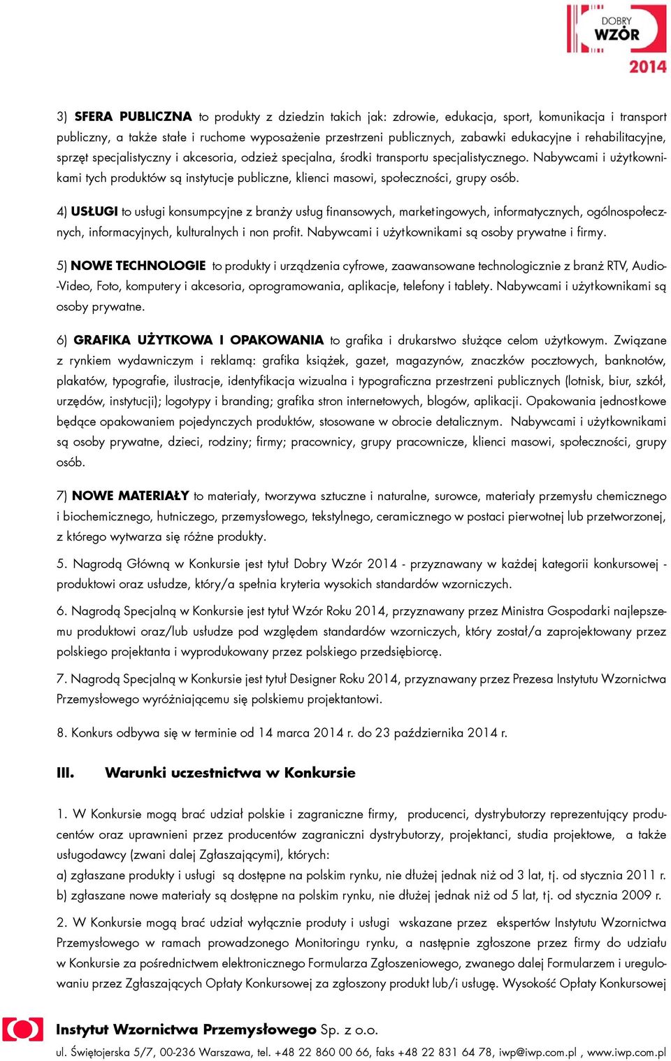 Nabywcami i użytkownikami tych produktów są instytucje publiczne, klienci masowi, społeczności, grupy osób.