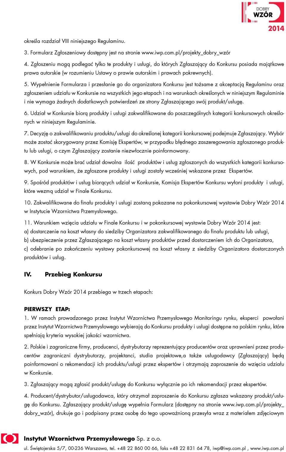 Wypełnienie Formularza i przesłanie go do organizatora Konkursu jest tożsame z akceptacją Regulaminu oraz zgłoszeniem udziału w Konkursie na wszystkich jego etapach i na warunkach określonych w