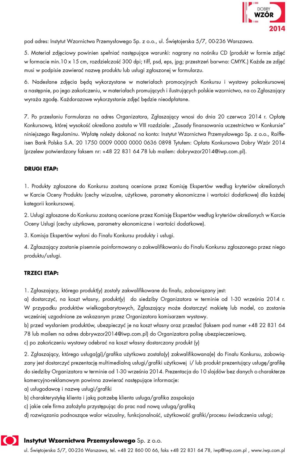 Nadesłane zdjęcia będą wykorzystane w materiałach promocyjnych Konkursu i wystawy pokonkursowej a następnie, po jego zakończeniu, w materiałach promujących i ilustrujących polskie wzornictwo, na co