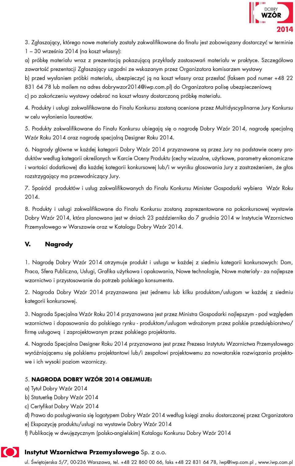 Szczegółowa zawartość prezentacji Zgłaszający uzgodni ze wskazanym przez Organizatora komisarzem wystawy b) przed wysłaniem próbki materiału, ubezpieczyć ją na koszt własny oraz przesłać (faksem pod