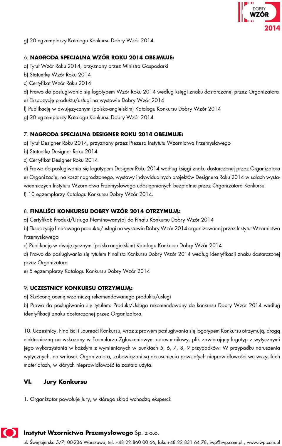 Wzór Roku 2014 według księgi znaku dostarczonej przez Organizatora e) Ekspozycję produktu/usługi na wystawie Dobry Wzór 2014 f) Publikację w dwujęzycznym (polsko-angielskim) Katalogu Konkursu Dobry