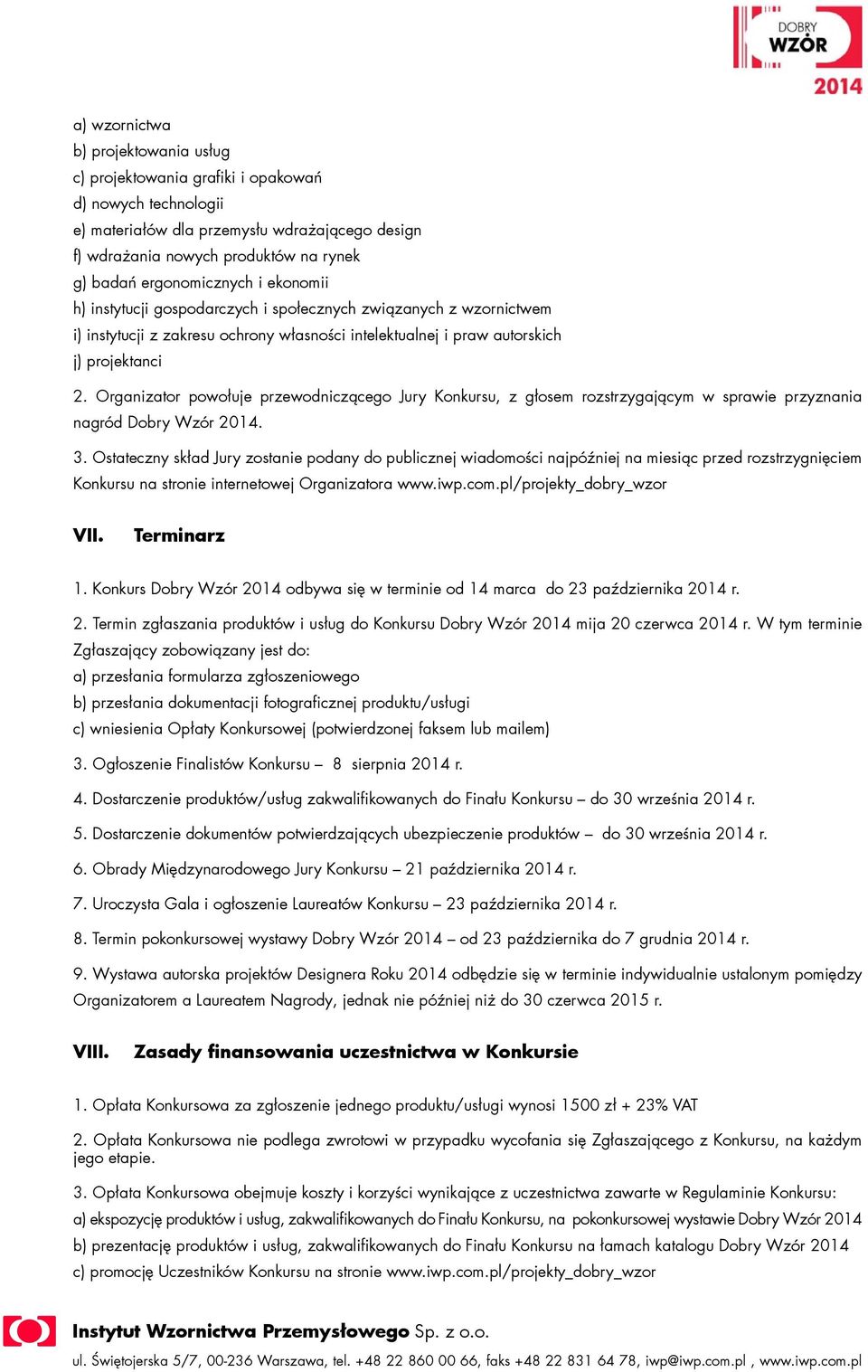 Organizator powołuje przewodniczącego Jury Konkursu, z głosem rozstrzygającym w sprawie przyznania nagród Dobry Wzór 2014. 3.