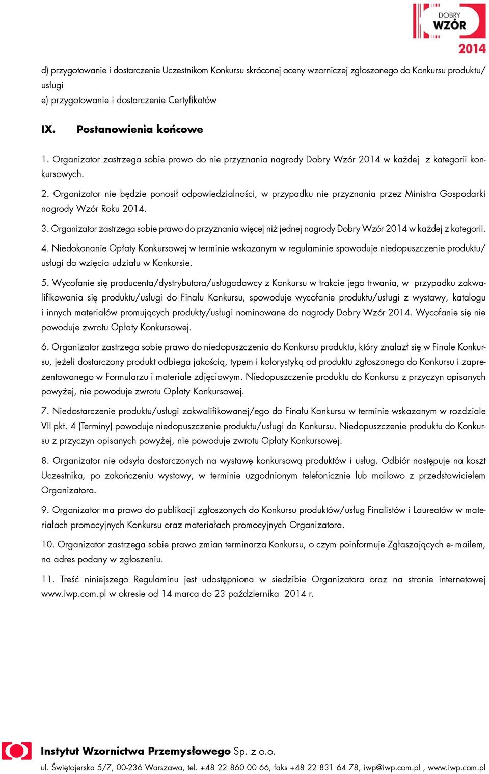 3. Organizator zastrzega sobie prawo do przyznania więcej niż jednej nagrody Dobry Wzór 2014 w każdej z kategorii. 4.