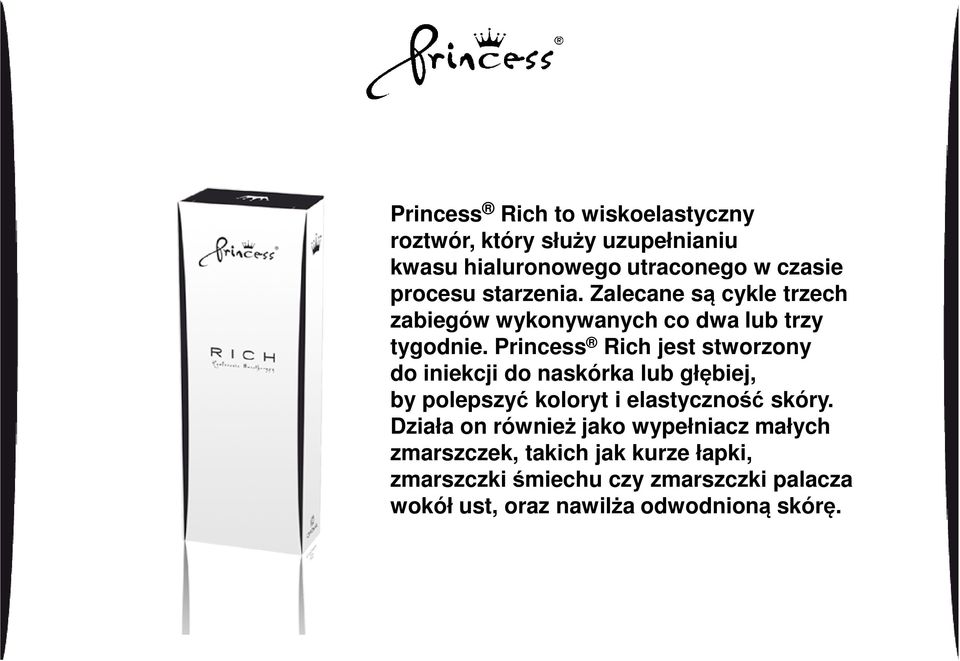 Princess Rich jest stworzony do iniekcji do naskórka lub głębiej, by polepszyć koloryt i elastyczność skóry.