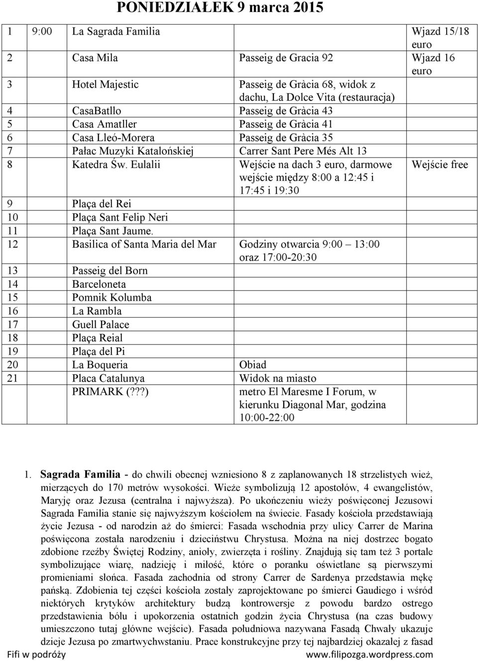 Eulalii Wejście na dach 3 euro, darmowe Wejście free wejście między 8:00 a 12:45 i 17:45 i 19:30 9 Plaça del Rei 10 Plaça Sant Felip Neri 11 Plaça Sant Jaume.