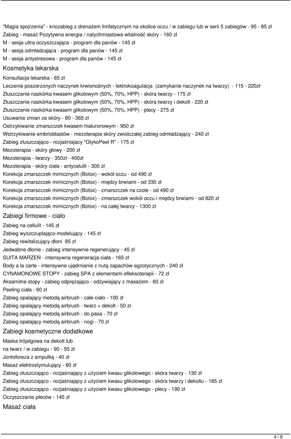 - 65 zł Leczenie poszerzonych naczynek krwionośnych - lektrokoagulacja (zamykanie naczynek na twarzy) - 115-220zł Złuszczanie naskórka kwasem glikolowym (50%, 70%, HPP) - skóra twarzy - 175 zł