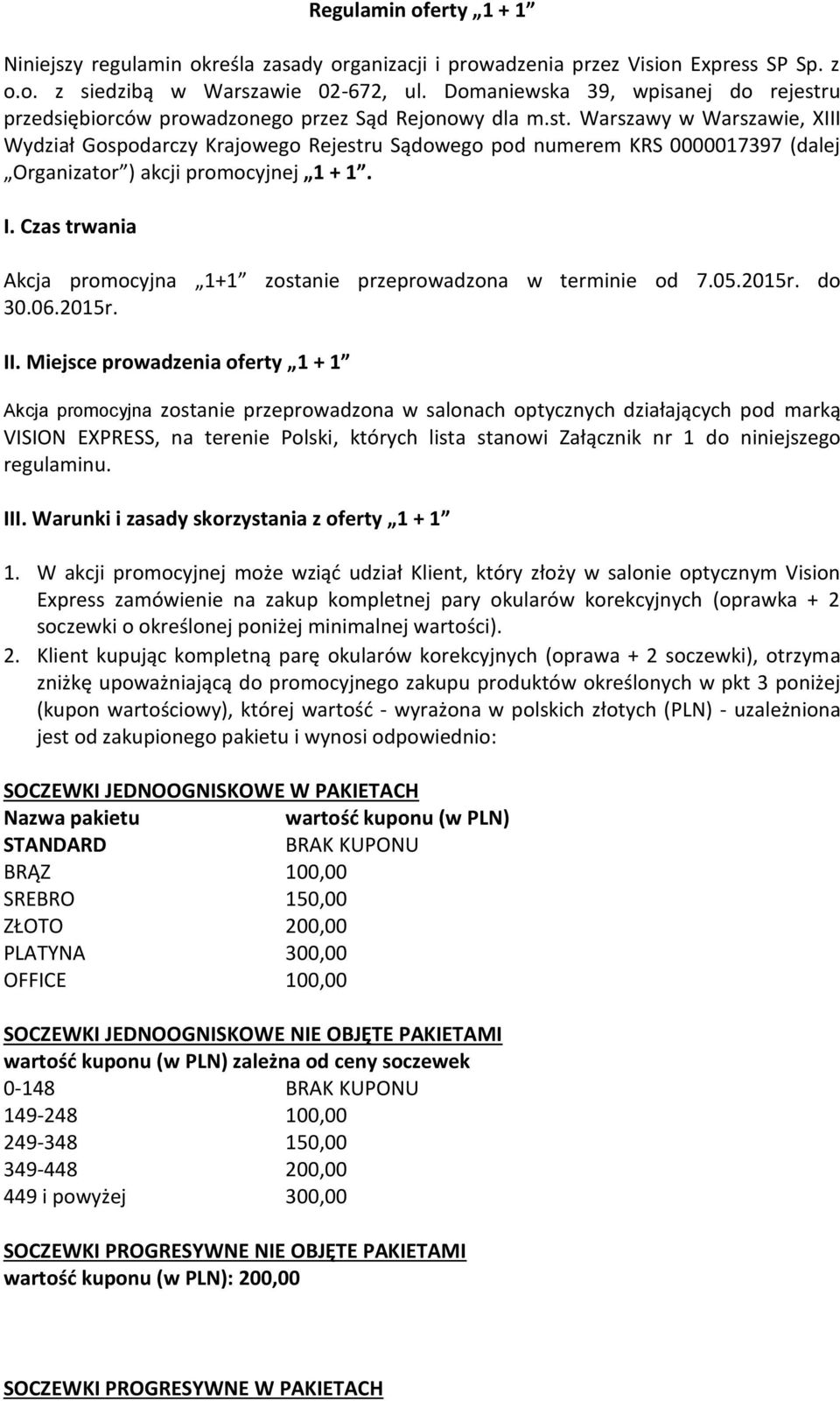 I. Czas trwania Akcja promocyjna 1+1 zostanie przeprowadzona w terminie od 7.05.2015r. do 30.06.2015r. II.