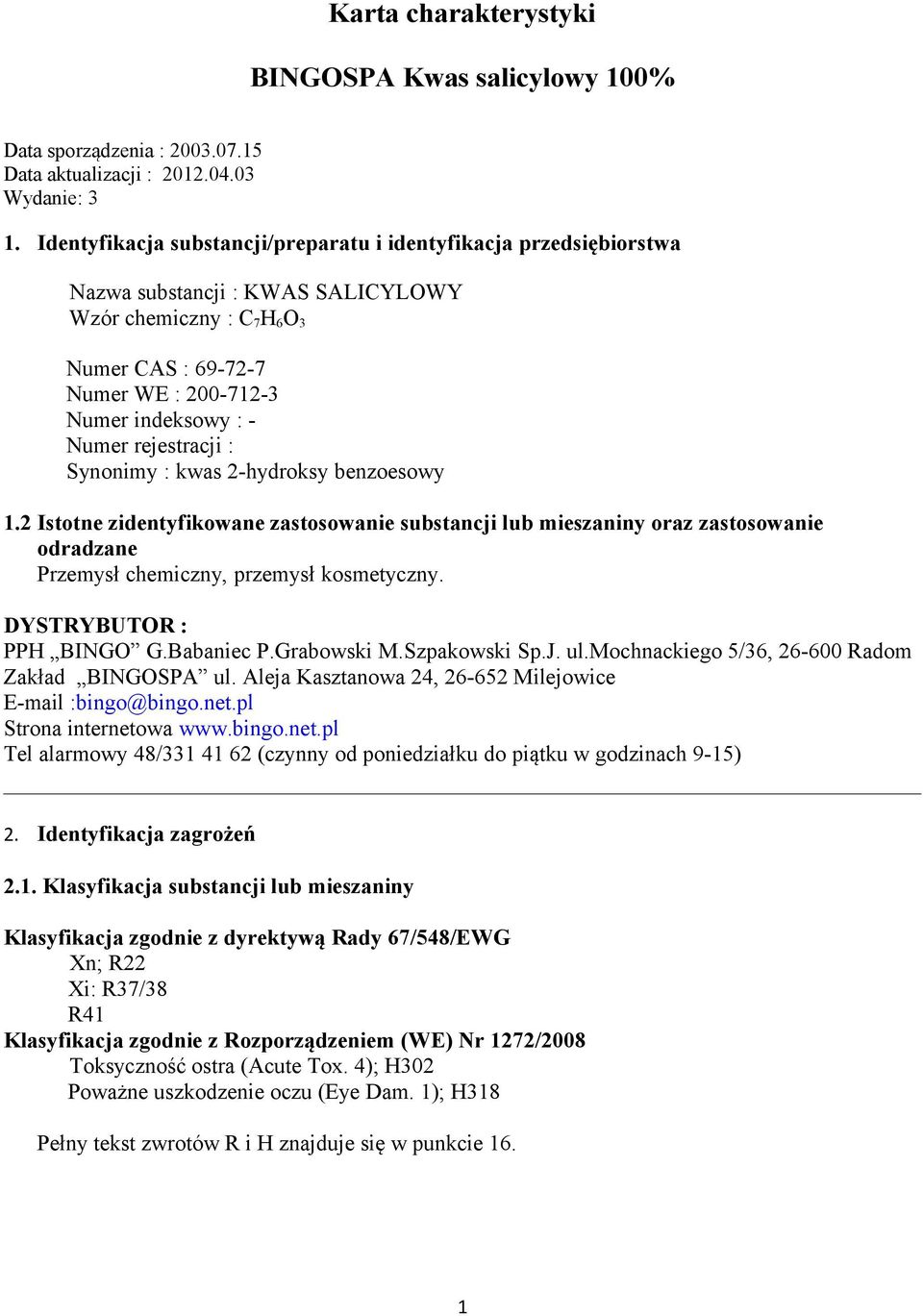 rejestracji : Synonimy : kwas 2-hydroksy benzoesowy 1.2 Istotne zidentyfikowane zastosowanie substancji lub mieszaniny oraz zastosowanie odradzane Przemysł chemiczny, przemysł kosmetyczny.