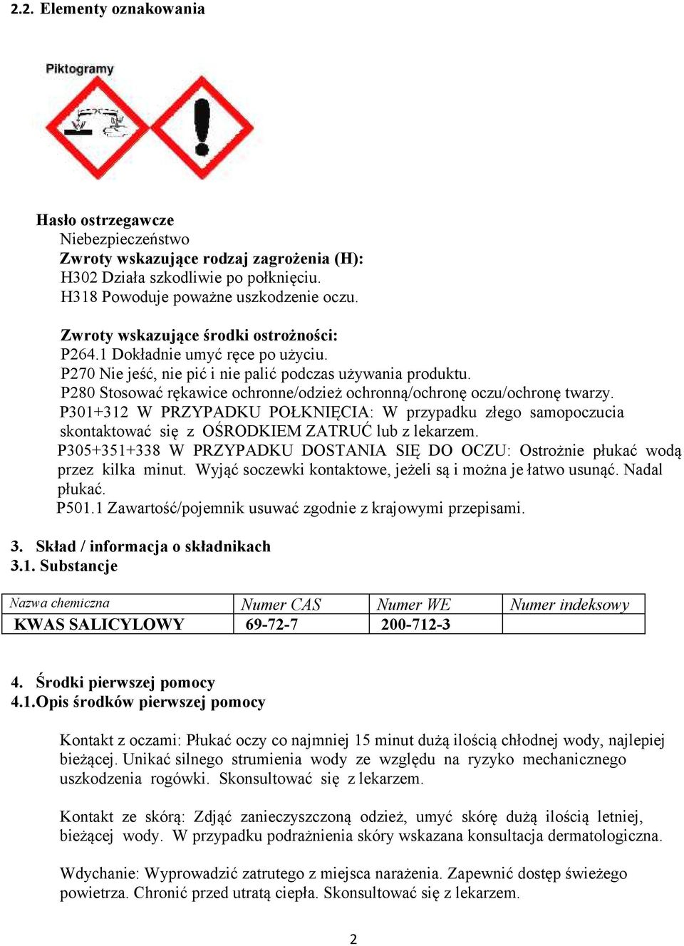 P280 Stosować rękawice ochronne/odzież ochronną/ochronę oczu/ochronę twarzy. P301+312 W PRZYPADKU POŁKNIĘCIA: W przypadku złego samopoczucia skontaktować się z OŚRODKIEM ZATRUĆ lub z lekarzem.