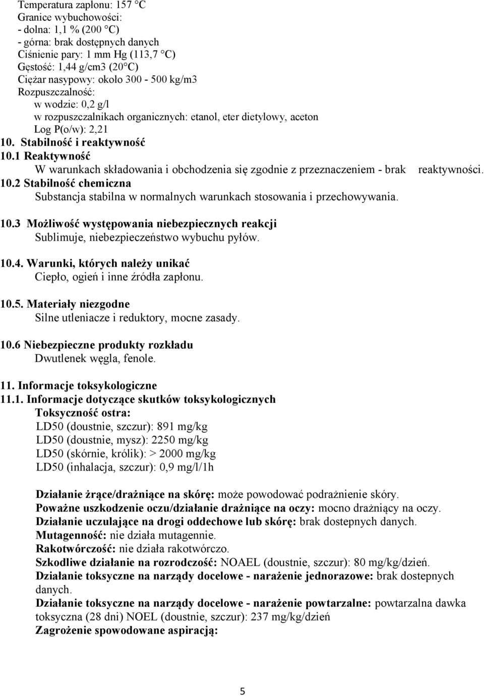 1 Reaktywność W warunkach składowania i obchodzenia się zgodnie z przeznaczeniem - brak 10.2 Stabilność chemiczna Substancja stabilna w normalnych warunkach stosowania i przechowywania. reaktywności.