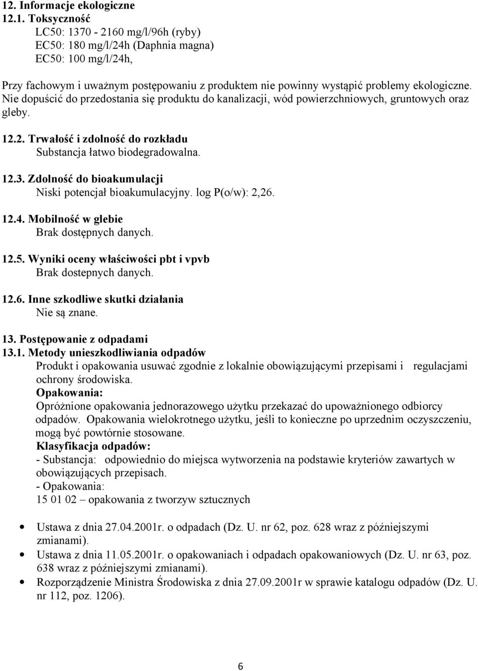 Zdolność do bioakumulacji Niski potencjał bioakumulacyjny. log P(o/w): 2,26. 12.4. Mobilność w glebie Brak dostępnych danych. 12.5. Wyniki oceny właściwości pbt i vpvb Brak dostepnych danych. 12.6. Inne szkodliwe skutki działania Nie są znane.