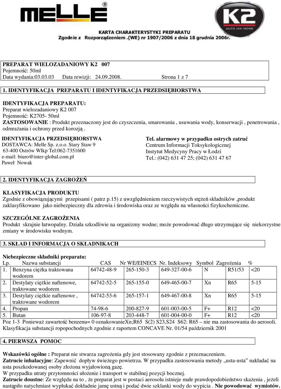 smarowania, usuwania wody, konserwacji, penetrowania, odmraŝania i ochrony przed korozją. IDENTYFIKACJA PRZEDSIĘBIORSTWA DOSTAWCA: Melle Sp. z.o.o. Stary Staw 9 63-400 Ostrów Wlkp Tel:062-7351600 e-mail: biuro@inter-global.