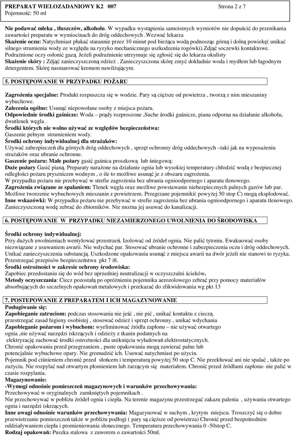 wezwać lekarza SkaŜenie oczu: Natychmiast płukać starannie przez 10 minut pod bieŝąca wodą podnosząc górną i dolną powiekę( unikać silnego strumienia wody ze względu na ryzyko mechanicznego