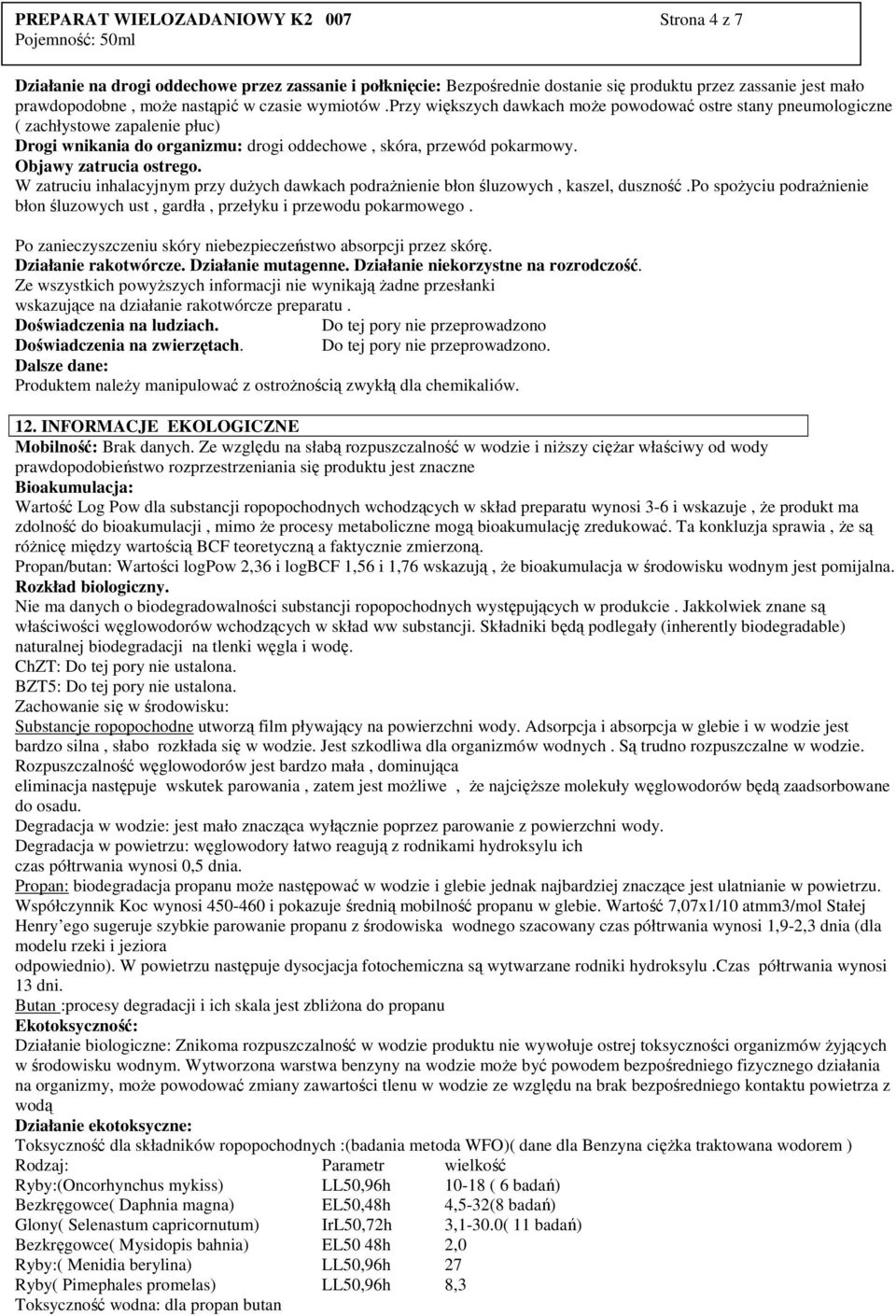 W zatruciu inhalacyjnym przy duŝych dawkach podraŝnienie błon śluzowych, kaszel, duszność.po spoŝyciu podraŝnienie błon śluzowych ust, gardła, przełyku i przewodu pokarmowego.