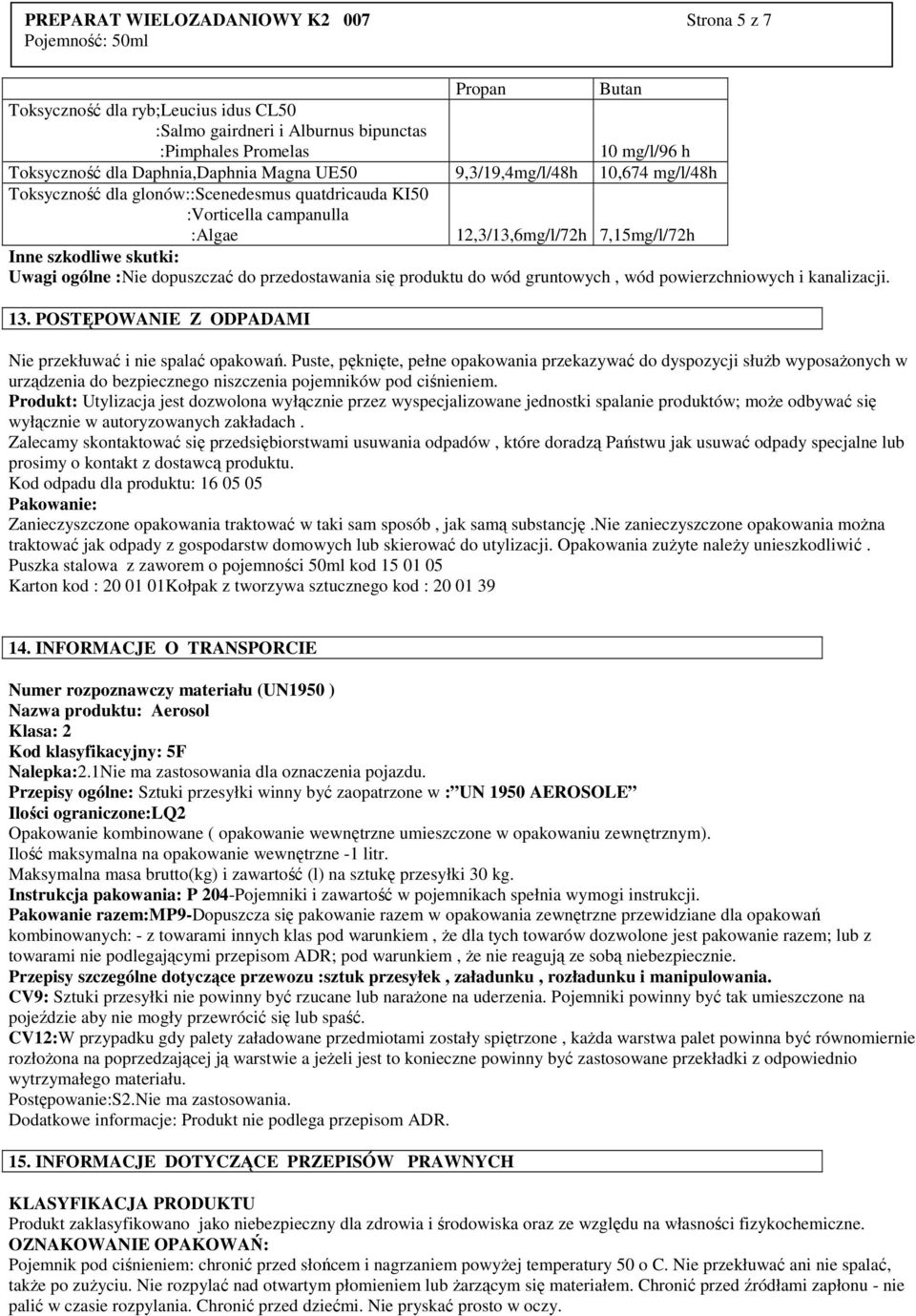 dopuszczać do przedostawania się produktu do wód gruntowych, wód powierzchniowych i kanalizacji. 13. POSTĘPOWANIE Z ODPADAMI Nie przekłuwać i nie spalać opakowań.