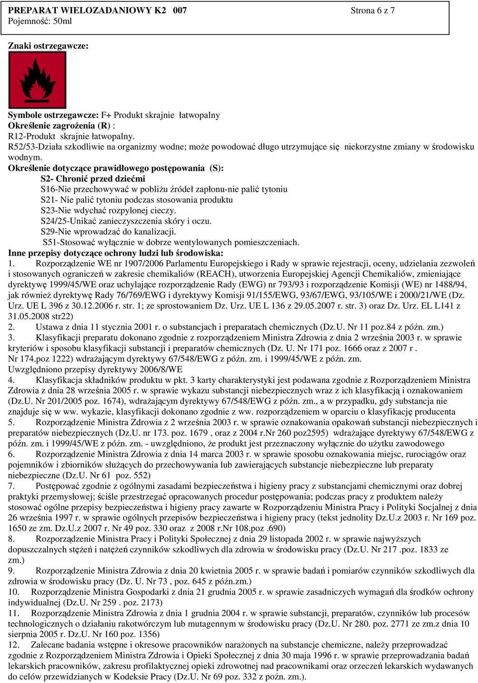 Określenie dotyczące prawidłowego postępowania (S): S2- Chronić przed dziećmi S16-Nie przechowywać w pobliŝu źródeł zapłonu-nie palić tytoniu S21- Nie palić tytoniu podczas stosowania produktu
