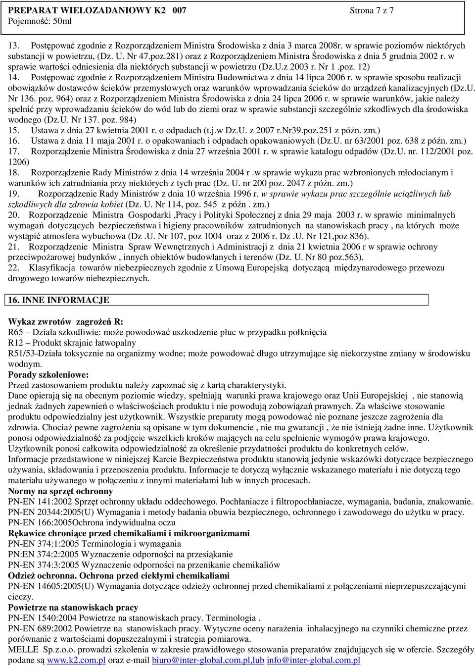 w sprawie wartości odniesienia dla niektórych substancji w powietrzu (Dz.U.z 2003 r. Nr 1.poz. 12) 14. Postępować zgodnie z Rozporządzeniem Ministra Budownictwa z dnia 14 lipca 2006 r.