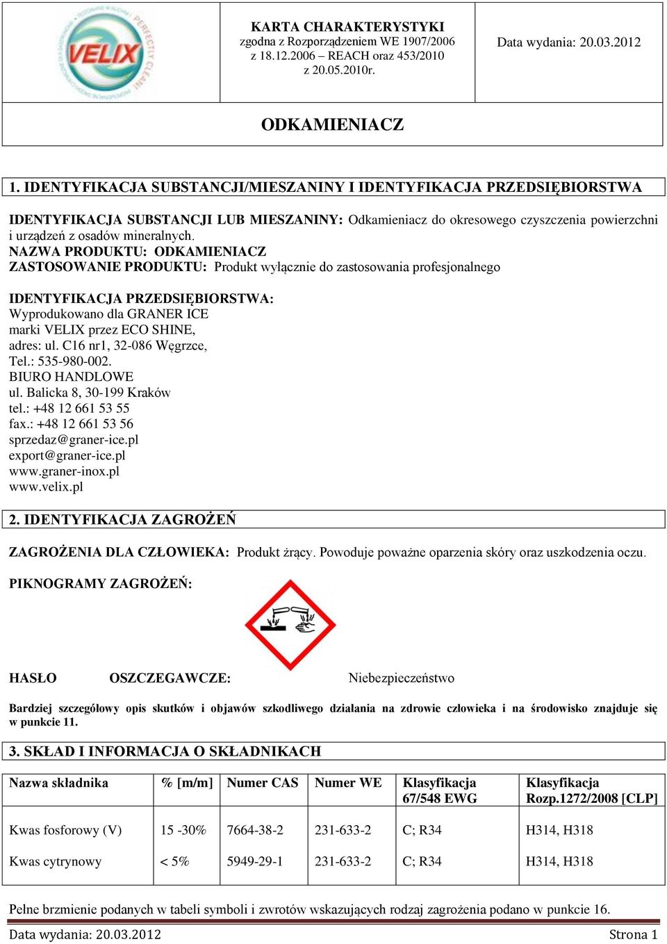 NAZWA PRODUKTU: ZASTOSOWANIE PRODUKTU: Produkt wyłącznie do zastosowania profesjonalnego IDENTYFIKACJA PRZEDSIĘBIORSTWA: Wyprodukowano dla GRANER ICE marki VELIX przez ECO SHINE, adres: ul.