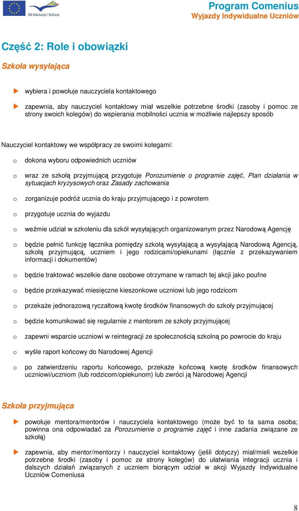 sytuacjach kryzyswych raz Zasady zachwania zrganizuje pdróŝ ucznia d kraju przyjmująceg i z pwrtem przygtuje ucznia d wyjazdu weźmie udział w szkleniu dla szkół wysyłających rganizwanym przez Nardwą