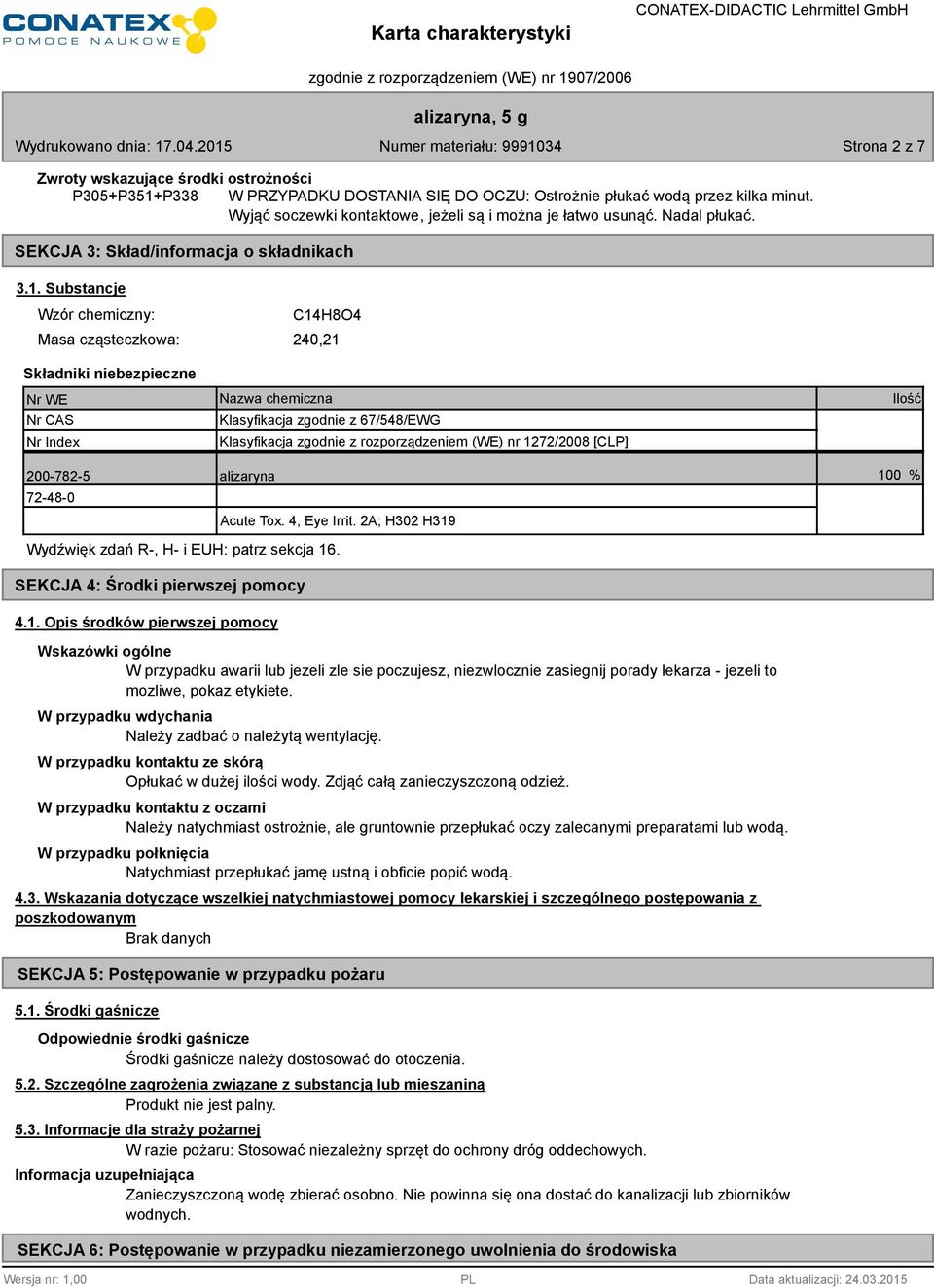 Substancje Wzór chemiczny: C14H8O4 Masa cząsteczkowa: 240,21 Składniki niebezpieczne Nr WE Nr CAS Nr Index Nazwa chemiczna Klasyfikacja zgodnie z 67/548/EWG Klasyfikacja zgodnie z rozporządzeniem