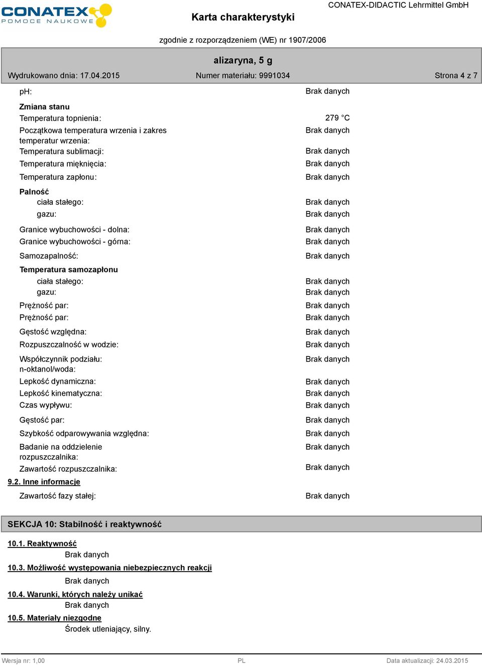 Rozpuszczalność w wodzie: Współczynnik podziału: n-oktanol/woda: Lepkość dynamiczna: Lepkość kinematyczna: Czas wypływu: Gęstość par: Szybkość odparowywania względna: Badanie na oddzielenie