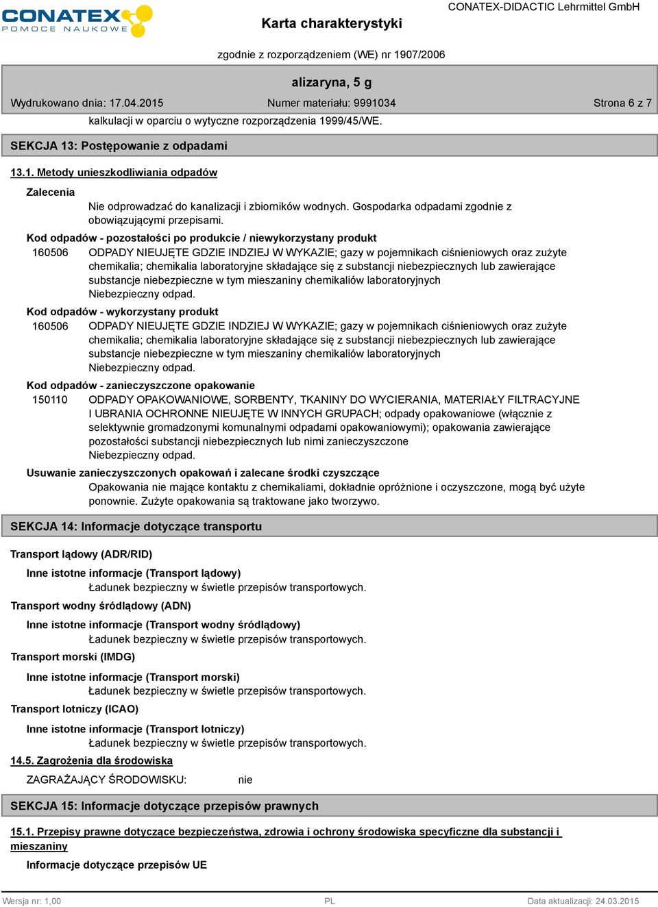 Kod odpadów - pozostałości po produkcie / niewykorzystany produkt 160506 ODPADY NIEUJĘTE GDZIE INDZIEJ W WYKAZIE; gazy w pojemnikach ciśnieniowych oraz zużyte chemikalia; chemikalia laboratoryjne