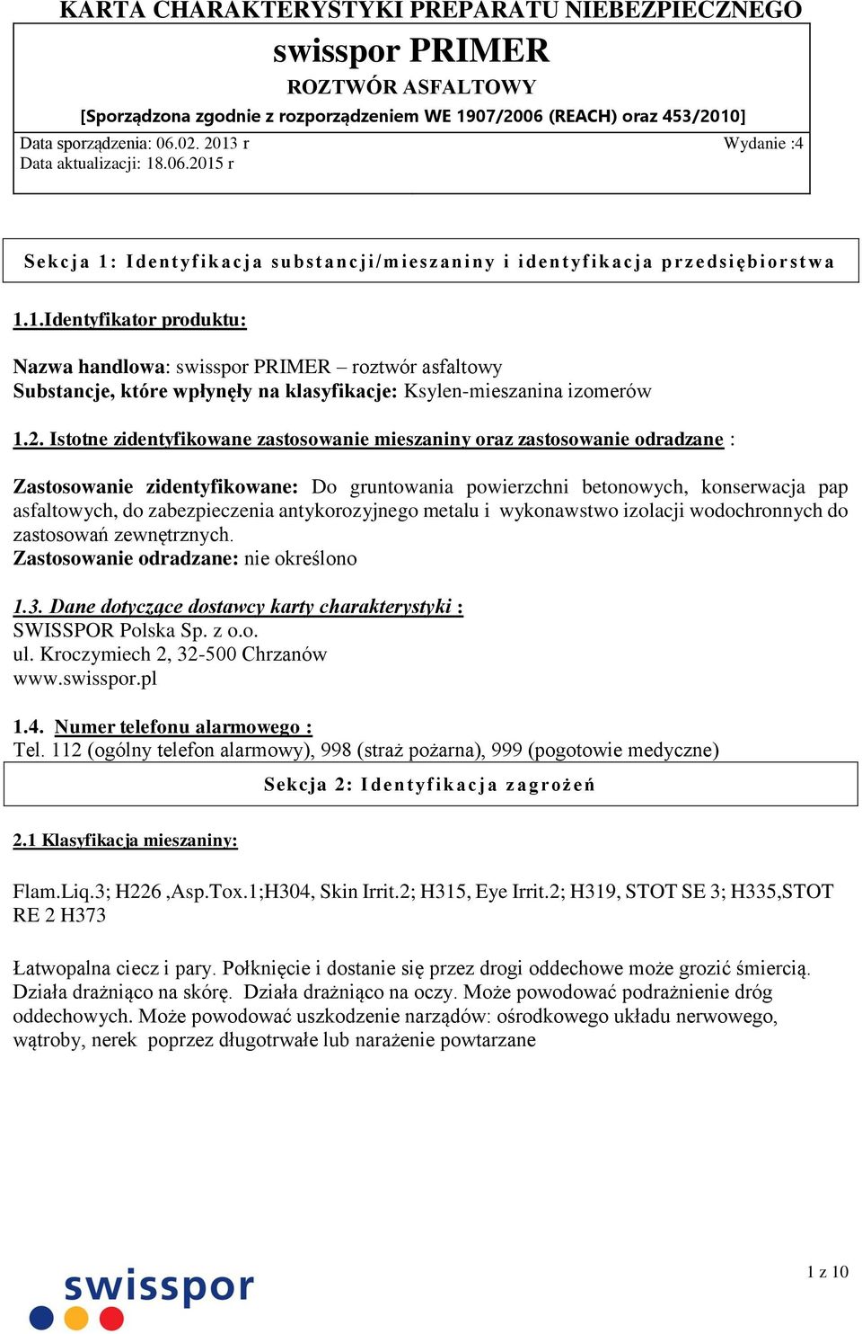 antykorozyjnego metalu i wykonawstwo izolacji wodochronnych do zastosowań zewnętrznych. Zastosowanie odradzane: nie określono 1.3. Dane dotyczące dostawcy karty charakterystyki : SWISSPOR Polska Sp.
