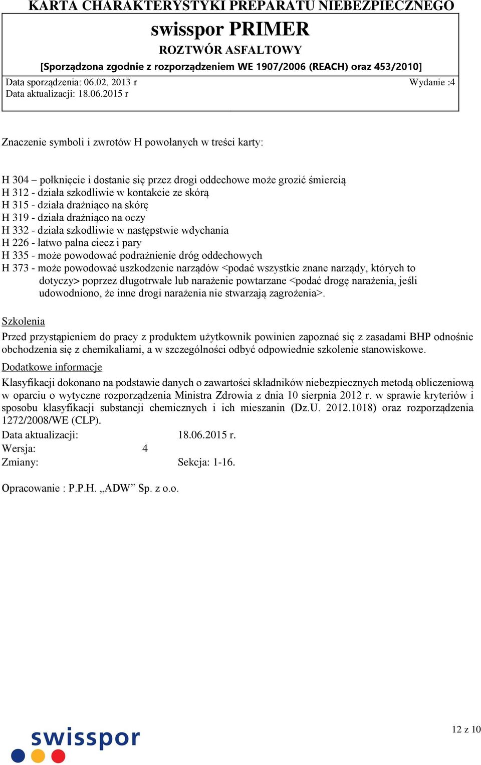może powodować uszkodzenie narządów <podać wszystkie znane narządy, których to dotyczy> poprzez długotrwałe lub narażenie powtarzane <podać drogę narażenia, jeśli udowodniono, że inne drogi narażenia