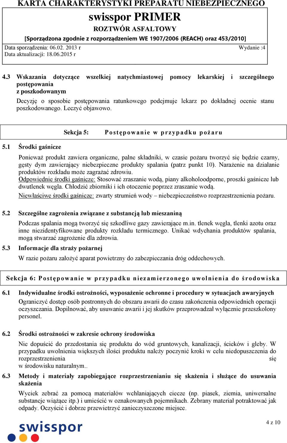 1 Środki gaśnicze Ponieważ produkt zawiera organiczne, palne składniki, w czasie pożaru tworzyć się będzie czarny, gęsty dym zawierający niebezpieczne produkty spalania (patrz punkt 10).