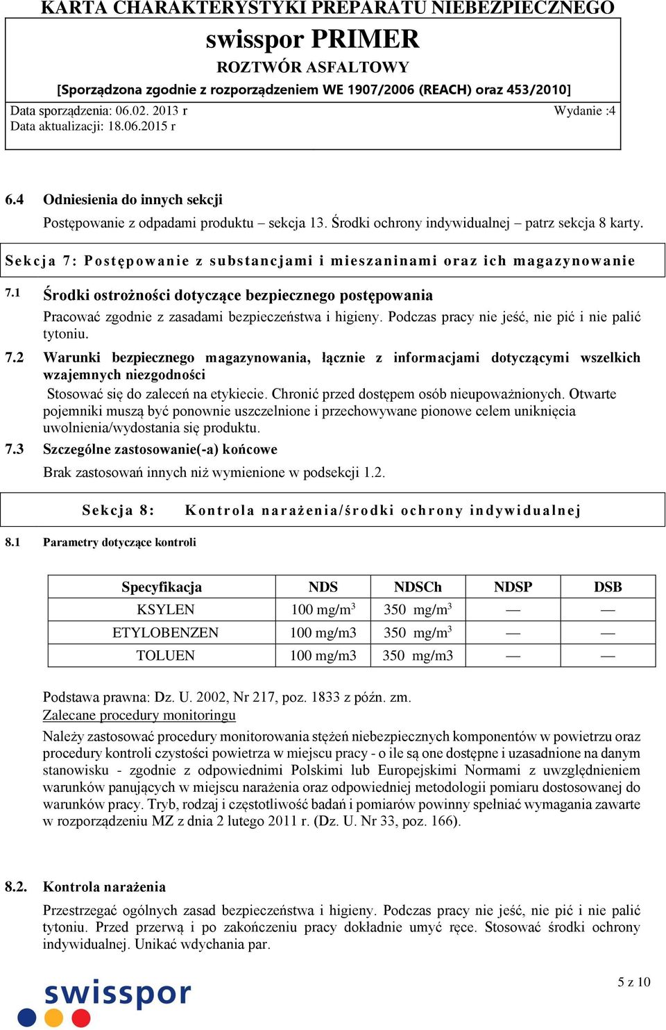 Podczas pracy nie jeść, nie pić i nie palić tytoniu. 7.2 Warunki bezpiecznego magazynowania, łącznie z informacjami dotyczącymi wszelkich wzajemnych niezgodności Stosować się do zaleceń na etykiecie.