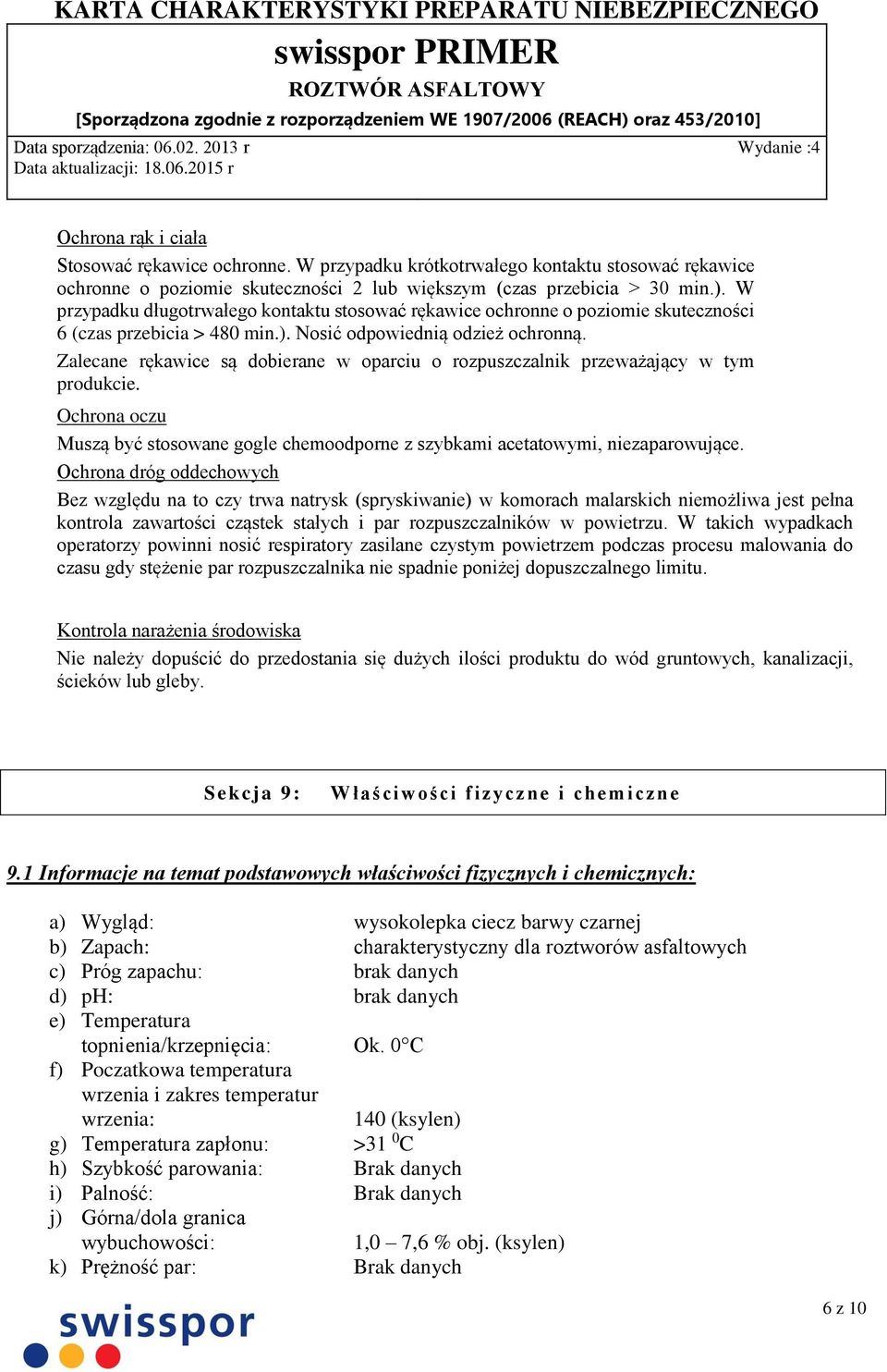 Zalecane rękawice są dobierane w oparciu o rozpuszczalnik przeważający w tym produkcie. Ochrona oczu Muszą być stosowane gogle chemoodporne z szybkami acetatowymi, niezaparowujące.