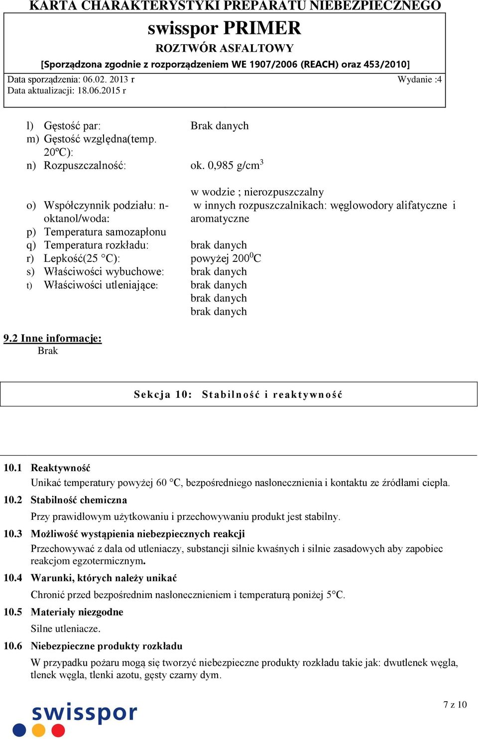 0,985 g/cm 3 w wodzie ; nierozpuszczalny w innych rozpuszczalnikach: węglowodory alifatyczne i aromatyczne powyżej 200 0 C 9.2 Inne informacje: Brak Sekcja 10: Stabilność i reaktywność 10.