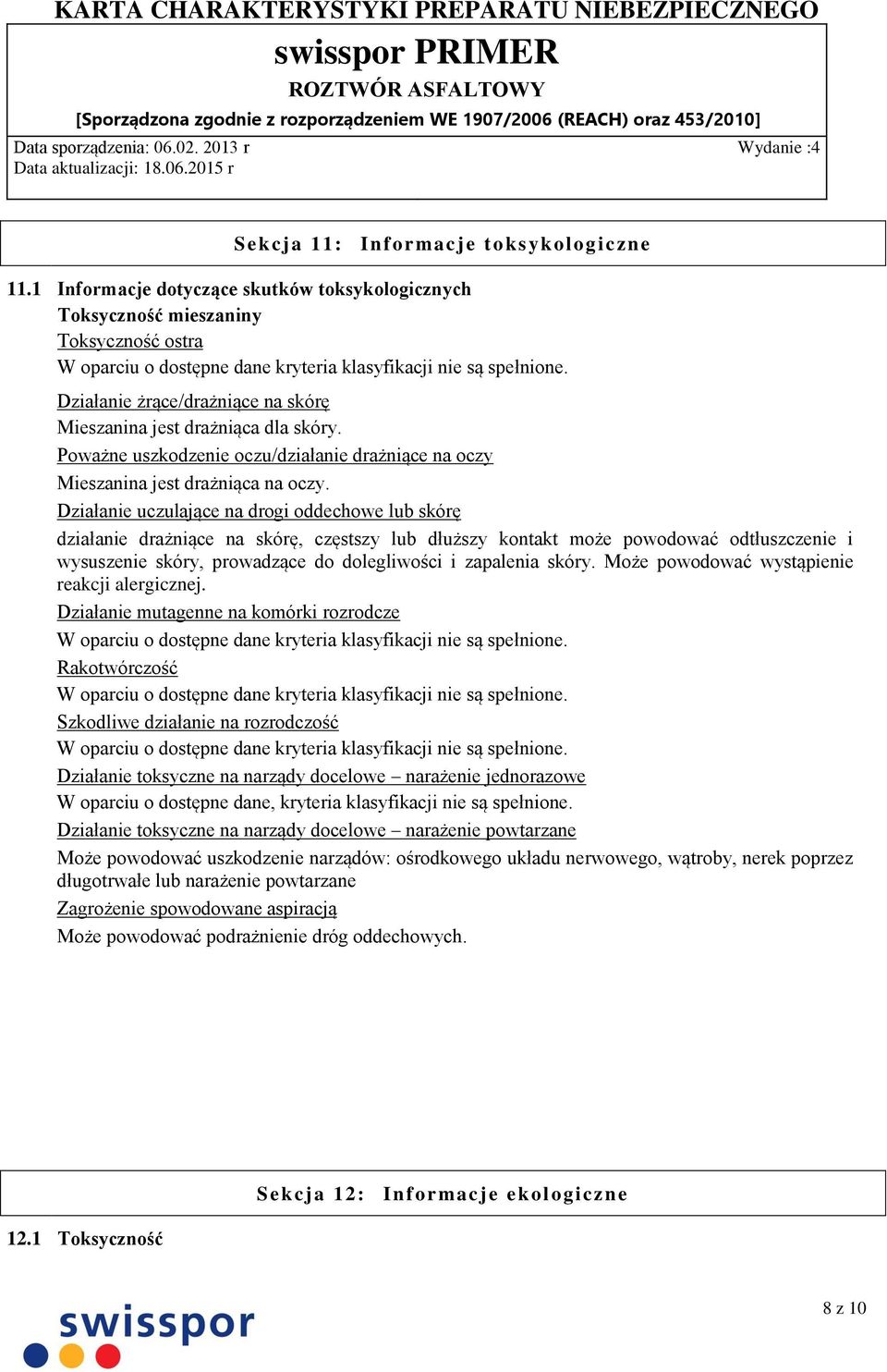Działanie uczulające na drogi oddechowe lub skórę działanie drażniące na skórę, częstszy lub dłuższy kontakt może powodować odtłuszczenie i wysuszenie skóry, prowadzące do dolegliwości i zapalenia