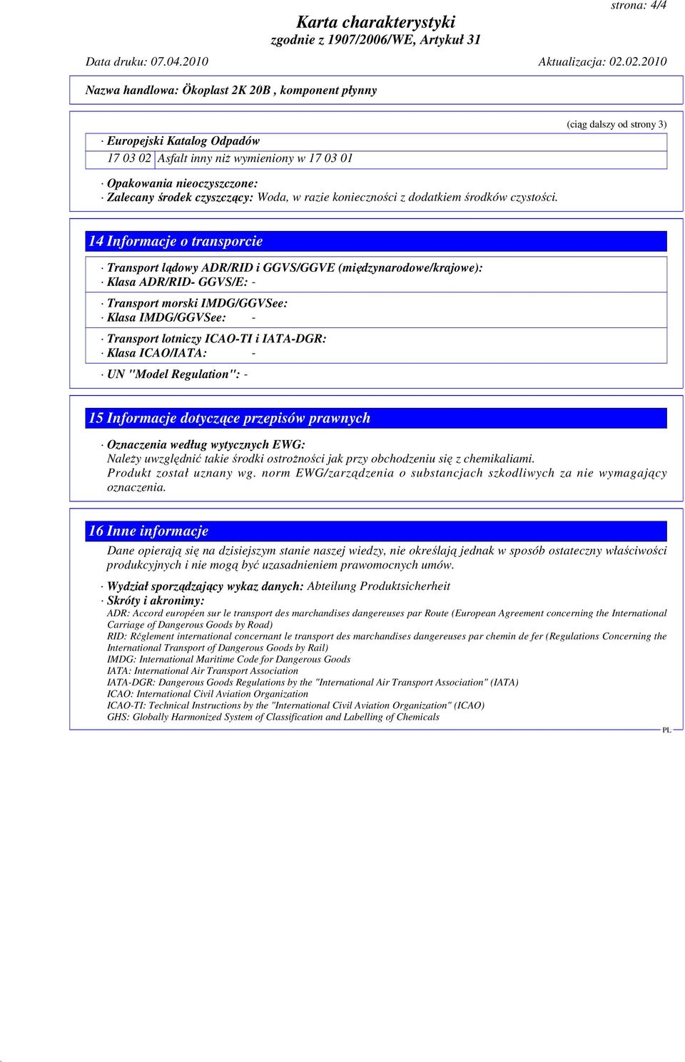 14 Informacje o transporcie Transport lądowy ADR/RID i GGVS/GGVE (międzynarodowe/krajowe): Klasa ADR/RID- GGVS/E: - Transport morski IMDG/GGVSee: Klasa IMDG/GGVSee: - Transport lotniczy ICAO-TI i