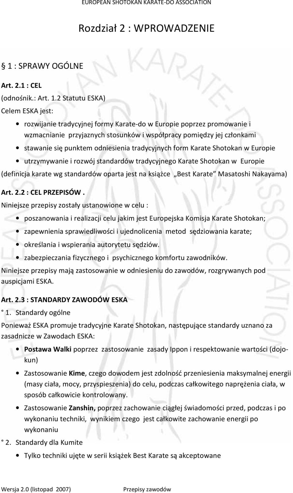 2 Statutu ESKA) Celem ESKA jest: rozwijanie tradycyjnej formy Karate-do w Europie poprzez promowanie i wzmacnianie przyjaznych stosunków i współpracy pomiędzy jej członkami stawanie się punktem