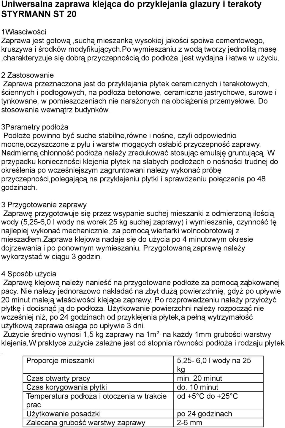 2 Zastosowanie Zaprawa przeznaczona jest do przyklejania płytek ceramicznych i terakotowych, ściennych i podłogowych, na podłoża betonowe, ceramiczne jastrychowe, surowe i tynkowane, w