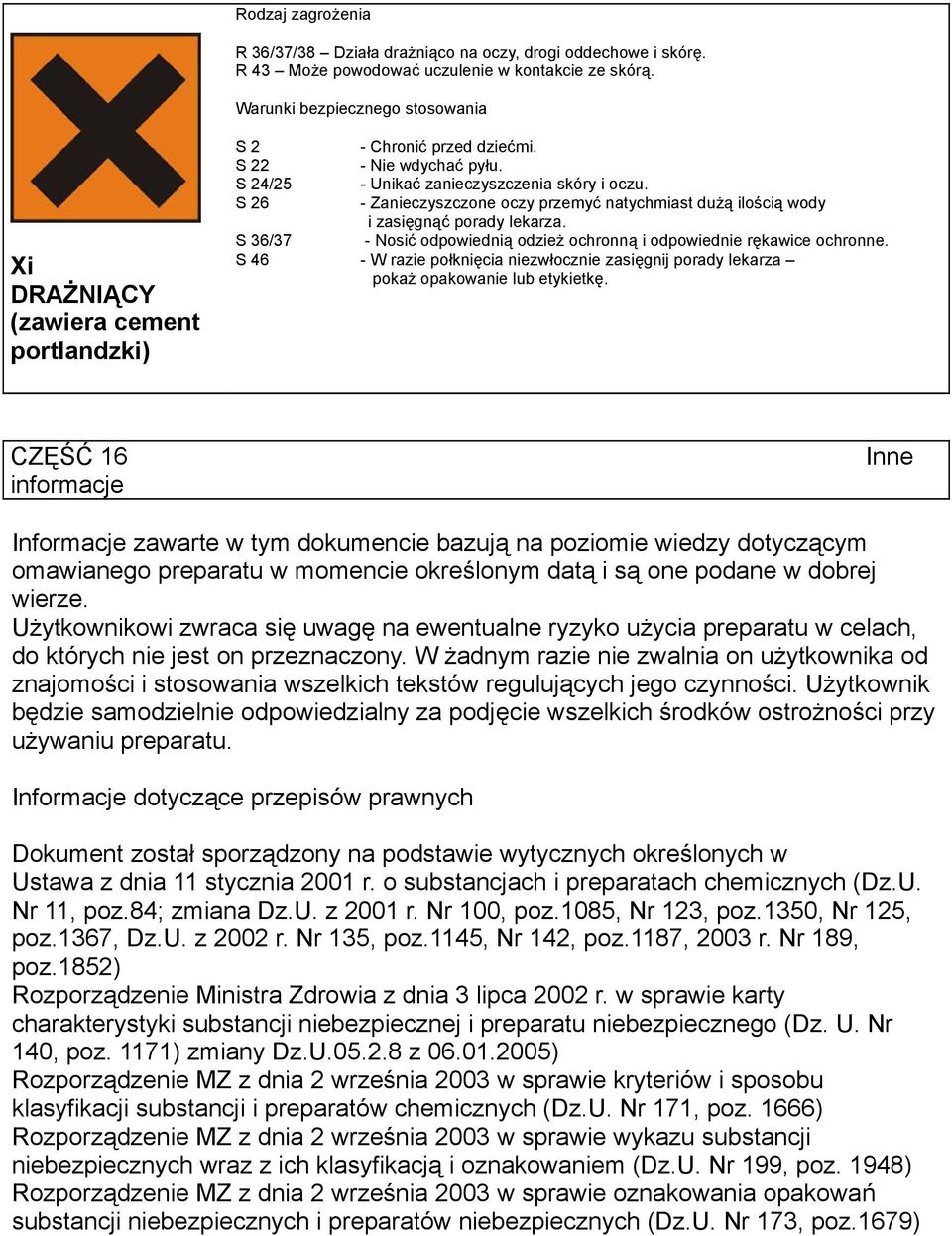 S 26 - Zanieczyszczone oczy przemyć natychmiast dużą ilością wody i zasięgnąć porady lekarza. S 36/37 - Nosić odpowiednią odzież ochronną i odpowiednie rękawice ochronne.