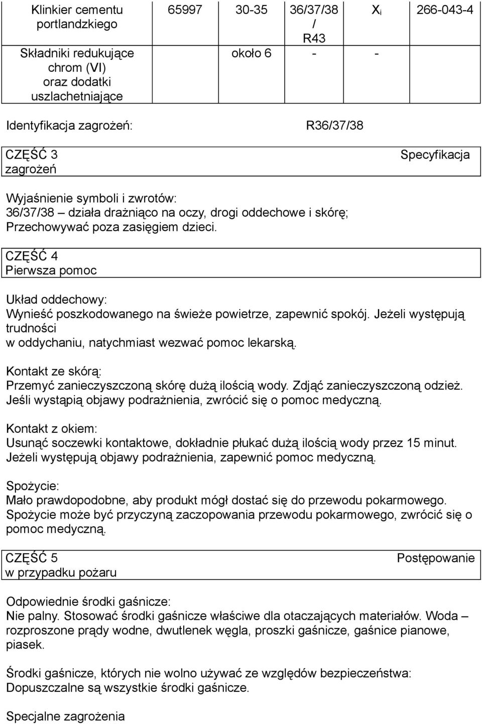 CZĘŚĆ 4 Pierwsza pomoc Układ oddechowy: Wynieść poszkodowanego na świeże powietrze, zapewnić spokój. Jeżeli występują trudności w oddychaniu, natychmiast wezwać pomoc lekarską.