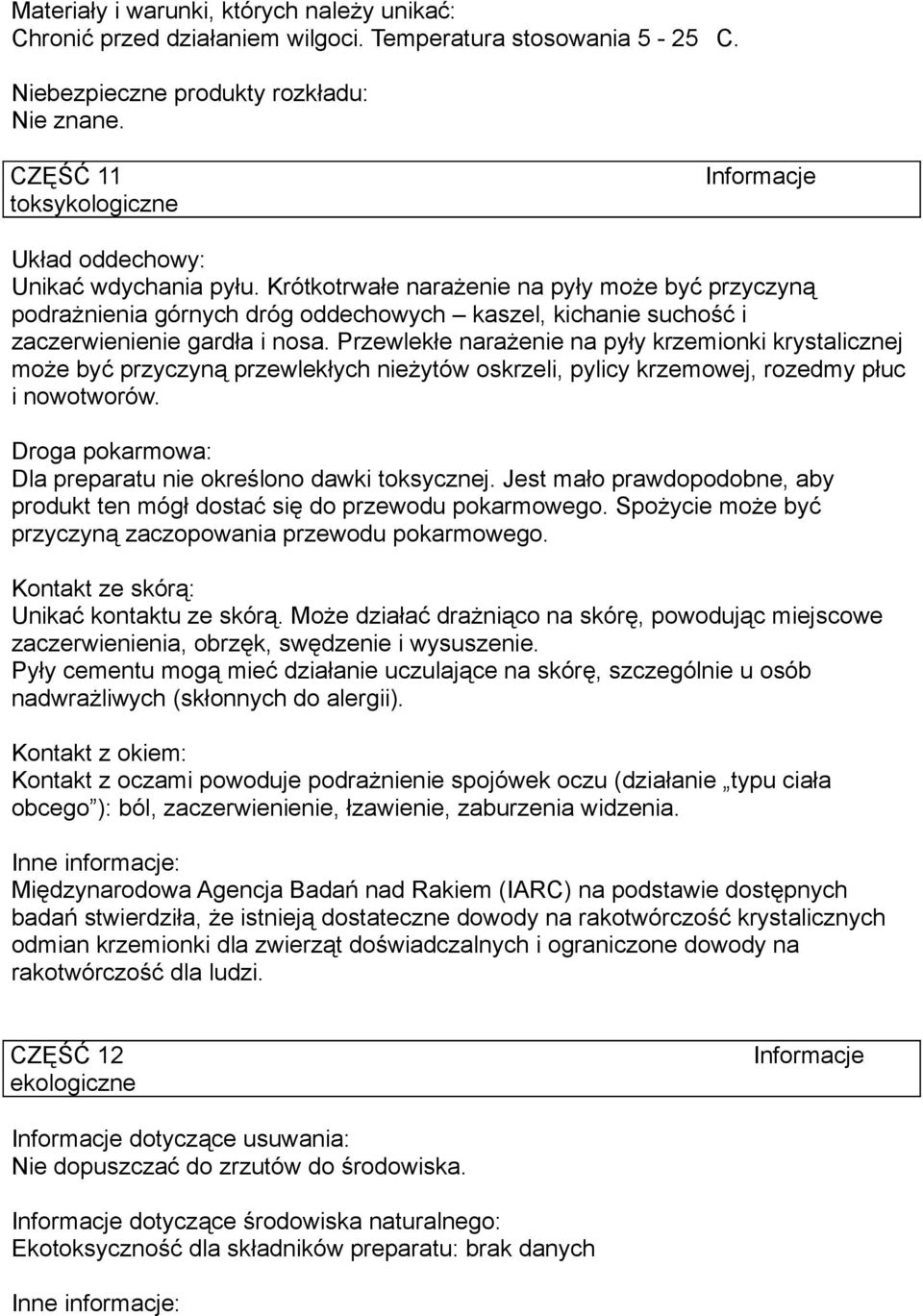 Krótkotrwałe narażenie na pyły może być przyczyną podrażnienia górnych dróg oddechowych kaszel, kichanie suchość i zaczerwienienie gardła i nosa.