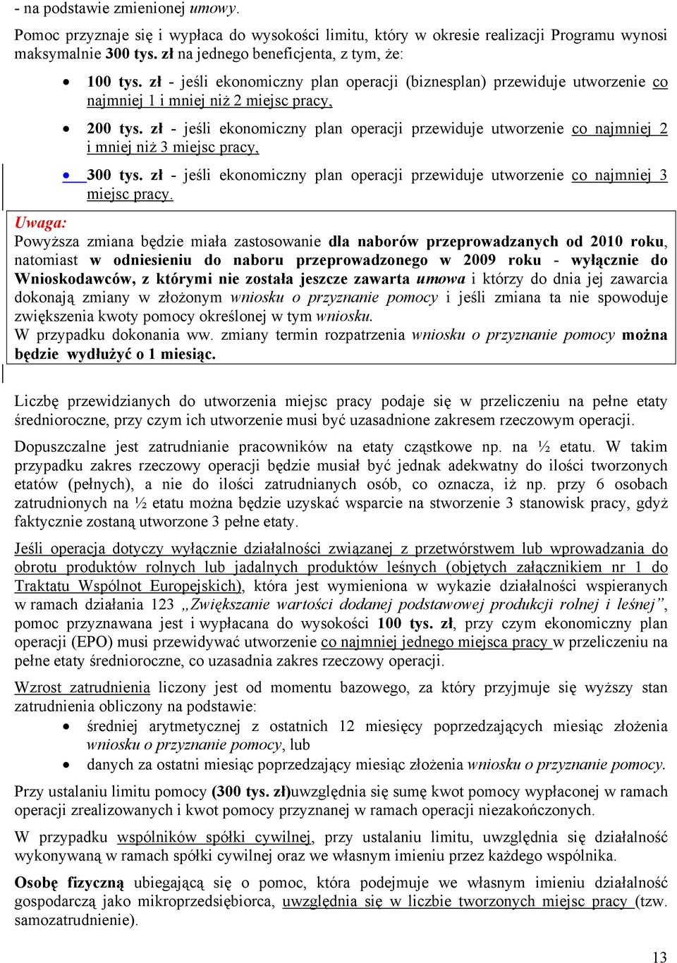 zł - jeśli ekonomiczny plan operacji przewiduje utworzenie co najmniej 2 i mniej niż 3 miejsc pracy, 300 tys. zł - jeśli ekonomiczny plan operacji przewiduje utworzenie co najmniej 3 miejsc pracy.