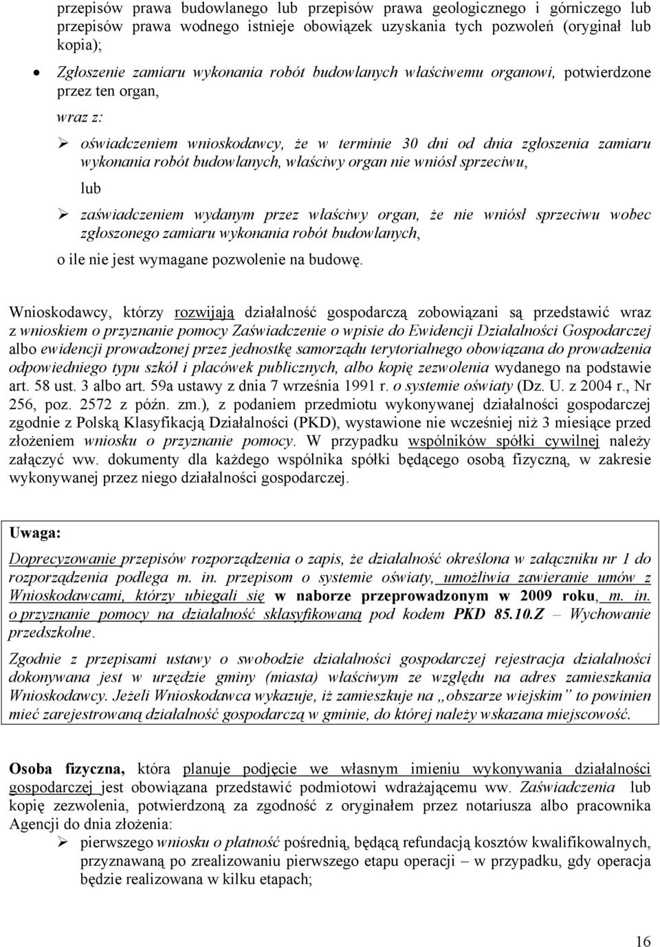 nie wniósł sprzeciwu, lub zaświadczeniem wydanym przez właściwy organ, że nie wniósł sprzeciwu wobec zgłoszonego zamiaru wykonania robót budowlanych, o ile nie jest wymagane pozwolenie na budowę.