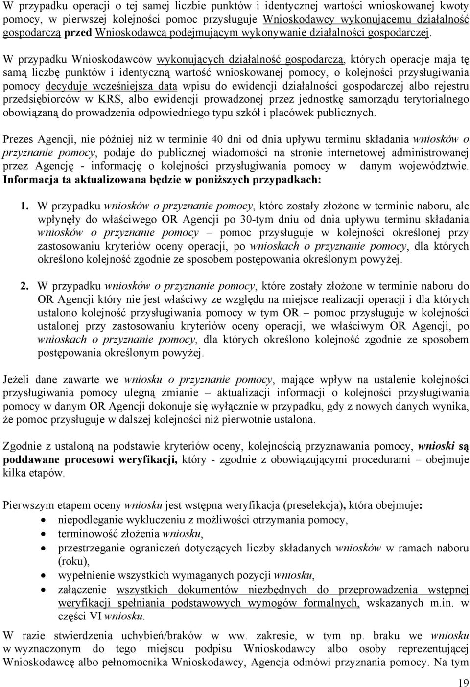 W przypadku Wnioskodawców wykonujących działalność gospodarczą, których operacje maja tę samą liczbę punktów i identyczną wartość wnioskowanej pomocy, o kolejności przysługiwania pomocy decyduje