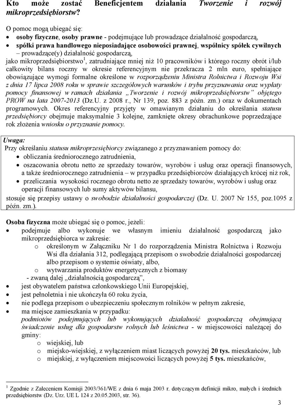 prowadzące(y) działalność gospodarczą, jako mikroprzedsiębiorstwo 1, zatrudniające mniej niż 10 pracowników i którego roczny obrót i/lub całkowity bilans roczny w okresie referencyjnym nie przekracza