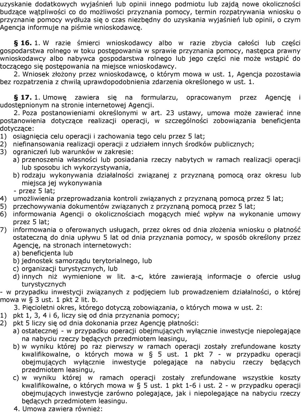 . 1. W razie śmierci wnioskodawcy albo w razie zbycia całości lub części gospodarstwa rolnego w toku postępowania w sprawie przyznania pomocy, następca prawny wnioskodawcy albo nabywca gospodarstwa