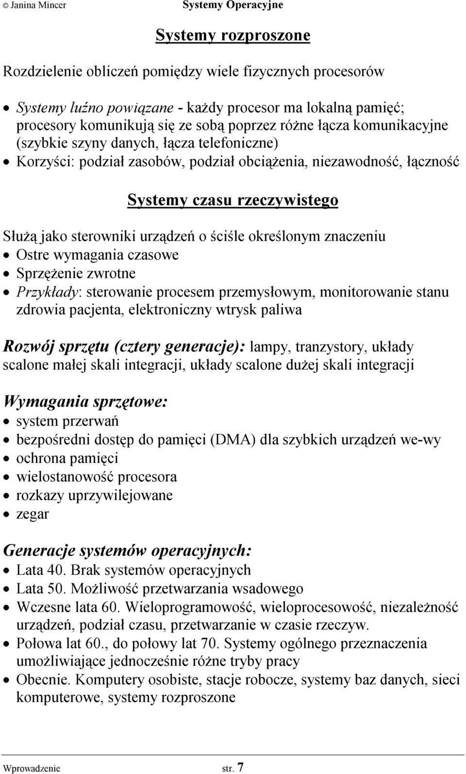 okreœlonym znaczeniu Ostre wymagania czasowe Sprzê enie zwrotne Przyk³ady: sterowanie procesem przemys³owym, monitorowanie stanu zdrowia pacjenta, elektroniczny wtrysk paliwa Rozwój sprzêtu (cztery