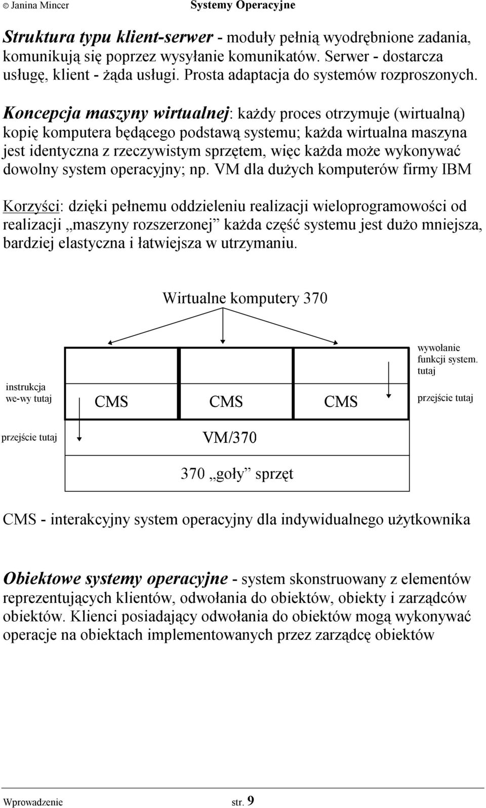 Koncepcja maszyny wirtualnej: ka dy proces otrzymuje (wirtualn¹) kopiê komputera bêd¹cego podstaw¹ systemu; ka da wirtualna maszyna jest identyczna z rzeczywistym sprzêtem, wiêc ka da mo e wykonywaæ