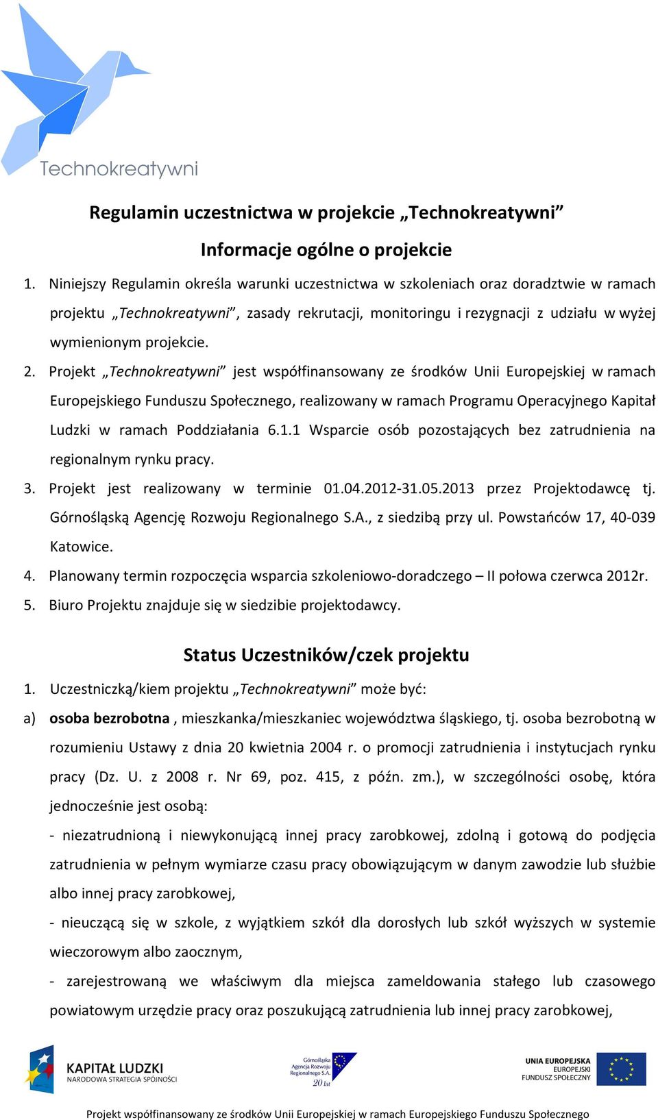 2. Projekt Technokreatywni jest współfinansowany ze środków Unii Europejskiej w ramach Europejskiego Funduszu Społecznego, realizowany w ramach Programu Operacyjnego Kapitał Ludzki w ramach